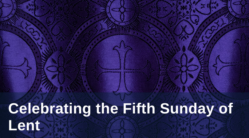 celebrating-the-fifth-sunday-of-lent